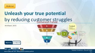 1
Click to edit Master title
style
Click to edit Master subtitle style
www.royalcyber.com - IBM premier business partner
Tealeaf Webinar – Royal Cyber
Inc.
4th March, 2015
Unleash your true potential
by reducing customer struggles
Webinar
 