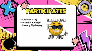 PARTICIPATES
PARTICIPATES
Cristian Abaj
Brandon Rodriges
Hennry Siquinajay
 