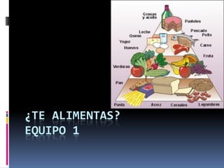 ¿TE ALIMENTAS?
EQUIPO 1
 