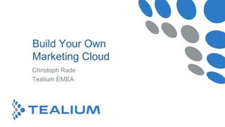 Click to edit Master
subtitle style
Christoph Rade
Tealium EMEA
Build Your Own
Marketing Cloud
 