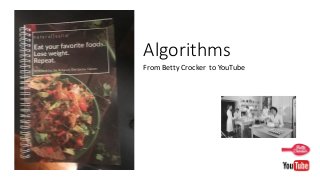 Algorithms
From Betty Crocker to YouTube
 