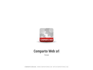 Comparto Web srl
                           TEAM




COMPARTO WEB SRL - WWW.COMPARTOWEB.COM - INFO@COMPARTOWEB.COM
 