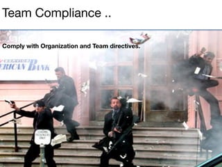 Abide by Organization and Team directives.
Team Discipline ..
 