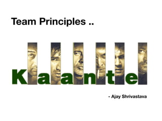 Team Principles ..
- Ajay Shrivastava
 