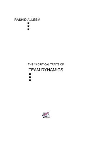 RASHID ALLEEM
THE 13 CRITICAL TRAITS OF
TEAM DYNAMICS
 