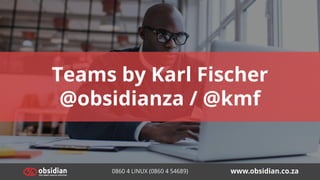Teams by Karl Fischer
@obsidianza / @kmf
 