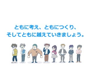 ともに考え、ともにつくり、
そしてともに越えていきましょう。
 