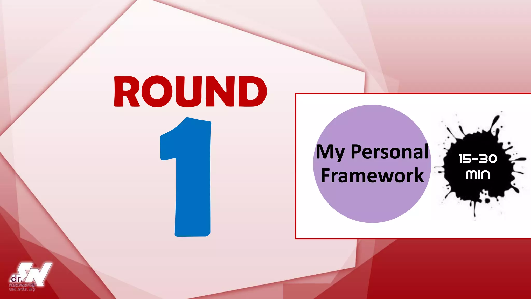 ROUND
15-30
min
My Personal
Framework
 