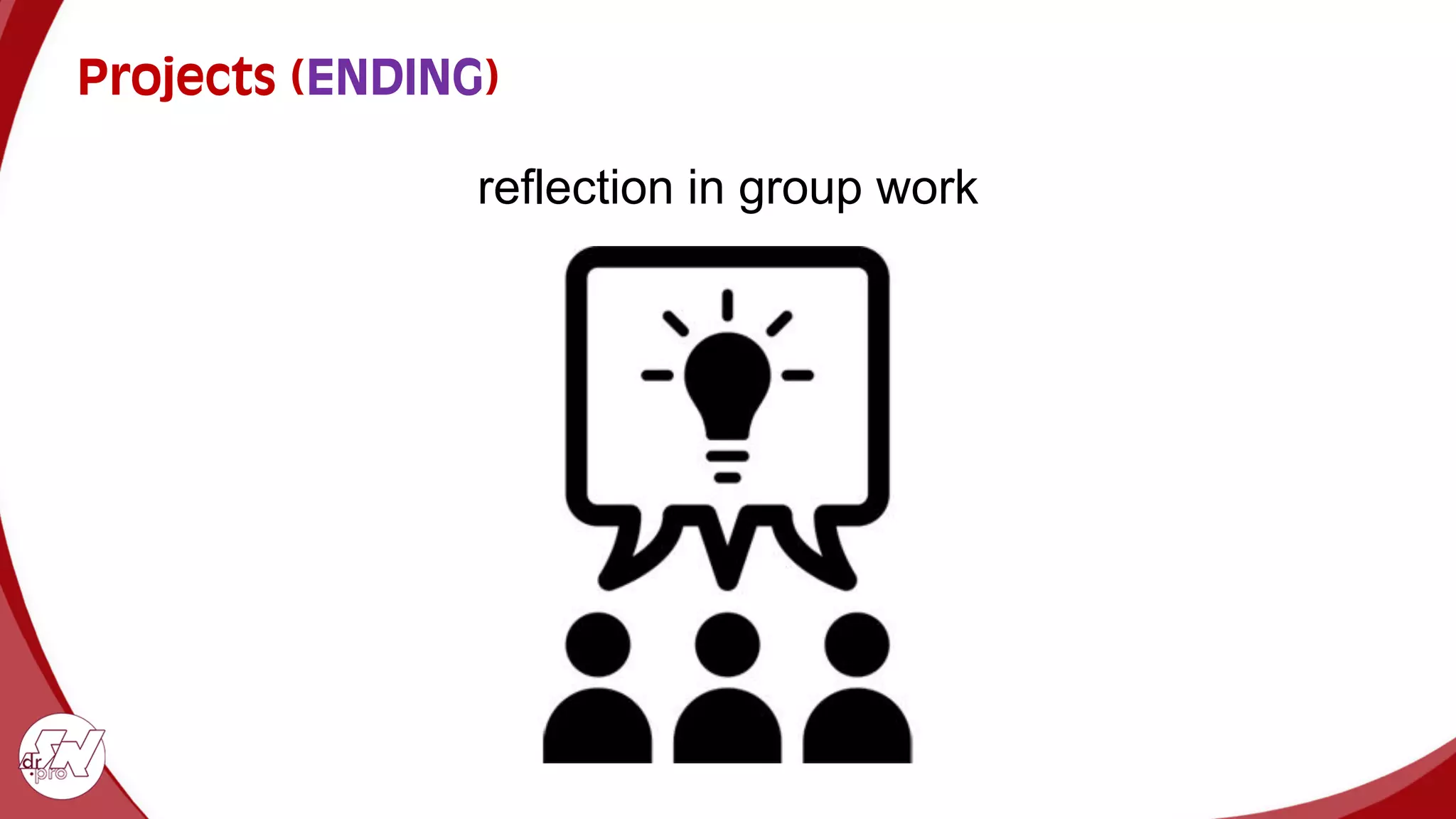 Projects (ENDING)
reflection in group work
 