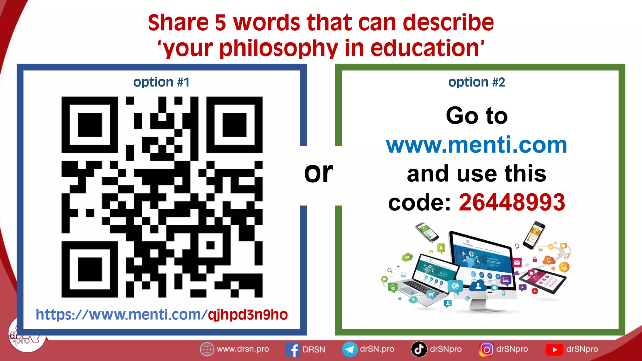 option #1
https://www.menti.com/qjhpd3n9ho
Share 5 words that can describe
‘your philosophy in education’
Go to
www.menti.com
and use this
code: 26448993
option #2
or
 