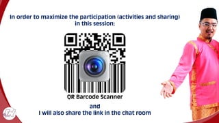 In order to maximize the participation (activities and sharing)
in this session:
QR Barcode Scanner
and
I will also share the link in the chat room
 
