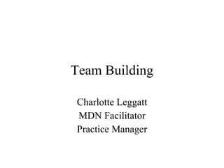 Team Building Charlotte Leggatt MDN Facilitator Practice Manager 