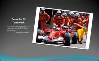 Examples Of Teamwork. “ We must all hang together, or assuredly, we shall all hang separately.”   -  Benjamin Franklin 