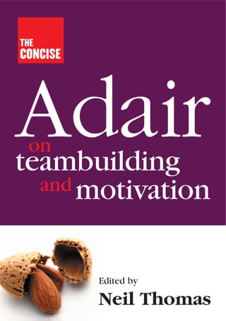 THE
CONCISE




Adair
 on
teambuilding
  and motivation



          Edited by

          Neil Thomas
 