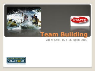 Team Building
 Val di Sole, 15 e 16 luglio 2008
 