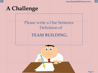 A Challenge Please write a One Sentence Definition of TEAM BUILDING. 
