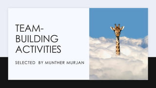 TEAM-
BUILDING
ACTIVITIES
SELECTED BY MUNTHER MURJAN
 
