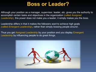 Boss or Leader? Although your position as a manager, supervisor, leader, etc. gives you the authority to accomplish certai...
