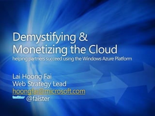 Demystifying & Monetizing the Cloudhelping partners succeed using the Windows Azure Platform 
