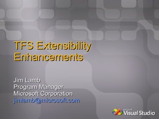 TFS Extensibility Enhancements Jim Lamb Program Manager Microsoft Corporation [email_address] 