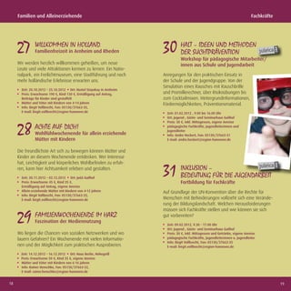 Familien und Alleinerziehende                                                                                               Fachkräfte




     27 WILLKOMMEN IN HOLLAND
               Familienfreizeit in Arnheim und Rheden                  30 HALT SUCHTPRÄVENTION
                                                                          DER
                                                                               – IDEEN UND METHODEN
                                                                                  Workshop für pädagogische Mitarbeiter/
     Wir werden herzlich willkommen geheißen, um neue                             innen aus Schule und Jugendarbeit
     Leute und viele Attraktionen kennen zu lernen. Ein Natio-
     nalpark, ein Freilichtmuseum, eine Stadtführung und noch          Anregungen für den praktischen Einsatz in
     mehr holländische Erlebnisse erwarten uns.                        der Schule und der Jugendgruppe: Von der
                                                                       Simulation eines Rausches mit Rauschbrille
       Zeit: 20.10.2012 – 25.10.2012 Ort: Hostel Stayokay in Arnheim
       Preis: Erwachsene 190 €, Kind 130 €, Ermäßigung auf Antrag,     und Promillerechner, über Risikoübungen bis
       Beiträge für Kinder sind gestaffelt                             zum Cocktailmixen. Hintergrundinformationen,
       Mütter und Väter mit Kindern von 4-14 Jahren                    Fördermöglichkeiten, Präventionsmaterial.
       Info: Birgit Vollbrecht, Fon: 05130/37663-35,
       E-mail: birgit.vollbrecht@region-hannover.de                      Zeit: 01.02.2012 , 9.00 bis 16.00 Uhr
                                                                         Ort: Jugend-, Gäste- und Seminarhaus Gailhof



     28 ACHTE AUF DICH!
                                                                         Preis: 30 €, inkl. Mittagessen, eigene Anreise
                                                                         pädagogische Fachkräfte, Jugendleiterinnen und
                                                                         Jugendleiter
               Wohlfühlwochenende für allein erziehende                  Info: Andre Heckert, Fon: 05130/37663-31
               Mütter mit Kindern                                        E-mail: andre.heckert@region-hannover.de


     Die freundlichste Art sich zu bewegen können Mütter und
     Kinder an diesem Wochenende entdecken. Wer Interesse
     hat, Leichtigkeit und körperliches Wohlbeﬁnden zu erfah-
     ren, kann hier Achtsamkeit erleben und gestalten.
       Zeit: 30.11.2012 – 02.12.2012 Ort: JuGS Gailhof
       Preis: Erwachsene 45 €, Kind 35 €,
                                                                       31 INKLUSION –FÜR DIE JUGENDARBEIT
                                                                          BEDEUTUNG
                                                                                  Fortbildung für Fachkräfte
       Ermäßigung auf Antrag, eigene Anreise
       Allein erziehende Mütter mit Kindern von 4-12 Jahren            Auf Grundlage der UN-Konvention über die Rechte für
       Info: Birgit Vollbrecht, Fon: 05130/37663-35,
       E-mail: birgit.vollbrecht@region-hannover.de                    Menschen mit Behinderungen vollzieht sich eine Verände-
                                                                       rung der Bildungslandschaft. Welchen Herausforderungen
                                                                       müssen sich Fachkräfte stellen und wie können sie sich

     29 FAMILIENWOCHENENDE IM HARZ
               Faszination der Mediennutzung
                                                                       gut vorbereiten?
                                                                         Zeit: 09.02.2012, 9.30 - 17.00 Uhr
                                                                         Ort: Jugend-, Gäste- und Seminarhaus Gailhof
     Wo liegen die Chancen von sozialen Netzwerken und wo                Preis: 30 €, inkl. Mittagessen und Getränke, eigene Anreise
     lauern Gefahren? Ein Wochenende mit vielen Informatio-              pädagogische Fachkräfte, Jugendleiterinnen u. Jugendleiter
                                                                         Info: Birgit Vollbrecht, Fon: 05130/37663-35
     nen und der Möglichkeit zum praktischen Ausprobieren.               E-mail: birgit.vollbrecht@region-hannover.de

       Zeit: 14.12.2012 – 16.12.2012 Ort: Haus Berlin, Hohegeiß
       Preis: Erwachsene 50 €, Kind 35 €, eigene Anreise
       Mütter und Väter mit Kindern von 6-16 Jahren
       Info: Rainer Henschke, Fon: 05130/37663-32,
       E-mail: rainer.henschke@region-hannover.de


18                                                                                                                                            19
 