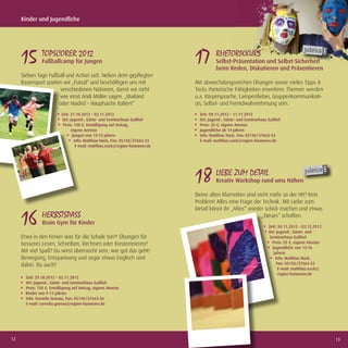 Kinder und Jugendliche




     15 TOPSCORER 2012
               Fußballcamp für Jungen                                         17 RHETORIKKURS
                                                                                        Selbst-Präsentation und Selbst-Sicherheit
                                                                                        beim Reden, Diskutieren und Präsentieren
     Sieben Tage Fußball und Action satt. Neben dem gepﬂegten
     Rasensport spielen wir „Futsal“ und beschäftigen uns mit                 Mit abwechslungsreichen Übungen sowie vielen Tipps &
                      verschiedenen Nationen, damit wir nicht                 Tricks rhetorische Fähigkeiten erweitern: Themen werden
                      wie einst Andi Möller sagen: „Mailand                   u.a. Körpersprache, Lampenﬁeber, Gruppenkommunikati-
                      oder Madrid – Hauptsache Italien!“                      on, Selbst- und Fremdwahrnehmung sein.
                          Zeit: 27.10.2012 – 02.11.2012                         Zeit: 09.11.2012 – 11.11.2012
                           Ort: Jugend-, Gäste- und Seminarhaus Gailhof         Ort: Jugend-, Gäste- und Seminarhaus Gailhof
                           Preis: 150 €, Ermäßigung auf Antrag,                 Preis: 55 €, eigene Anreise
                                eigene Anreise                                  Jugendliche ab 14 Jahren
                                 Jungen von 13-15 Jahren                        Info: Matthias Nack, Fon: 05130/37663-33
                                  Info: Matthias Nack, Fon: 05130/37663-33      E-mail: matthias.nack@region-hannover.de
                                   E-mail: matthias.nack@region-hannover.de




                                                                              18 LIEBE ZUM DETAIL
                                                                                        Kreativ Workshop rund ums Nähen

                                                                              Deine alten Klamotten sind nicht mehr so der Hit? Kein
                                                                              Problem! Alles eine Frage der Technik. Mit Liebe zum
                                                                              Detail könnt ihr „Altes“ wieder schick machen und etwas

     16 HERBSTSPASS
               Brain Gym für Kinder
                                                                                                            „Neues“ schaffen.
                                                                                                                     Zeit: 30.11.2012 – 02.12.2012
                                                                                                                     Ort: Jugend-, Gäste- und
     Etwa in den Ferien was für die Schule tun?! Übungen für                                                          Seminarhaus Gailhof
     besseres Lesen, Schreiben, Rechnen oder Konzentrieren?                                                            Preis: 55 €, eigene Anreise
                                                                                                                        Jugendliche von 13-16
     Mit viel Spaß? Du wirst überrascht sein, wie gut das geht!                                                          Jahren
     Bewegung, Entspannung und sogar etwas Englisch sind                                                                  Info: Matthias Nack,
     dabei. Du auch?                                                                                                       Fon: 05130/37663-33
                                                                                                                            E-mail: matthias.nack@
                                                                                                                            region-hannover.de
       Zeit: 29.10.2012 – 02.11.2012
       Ort: Jugend-, Gäste- und Seminarhaus Gailhof
       Preis: 150 €, Ermäßigung auf Antrag, eigene Anreise
       Kinder von 9-11 Jahren
       Info: Cornelia Gronau, Fon: 05130/37663-36
       E-mail: cornelia.gronau@region-hannover.de




12                                                                                                                                                   13
 