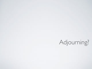 Adjourning?
 