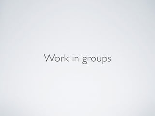 Work in groups
 