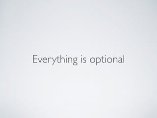 Everything is optional
 