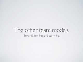 The other team models
Beyond forming and storming
 