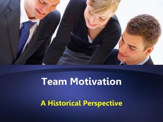 Team Motivation

A Historical Perspective
 