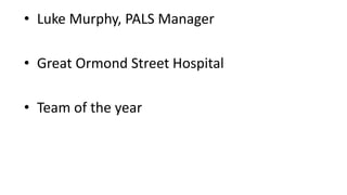 • Luke Murphy, PALS Manager
• Great Ormond Street Hospital
• Team of the year
 