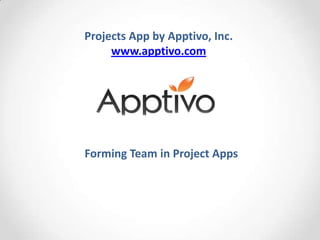 Projects App by Apptivo, Inc.
     www.apptivo.com




Forming Team in Project Apps
 