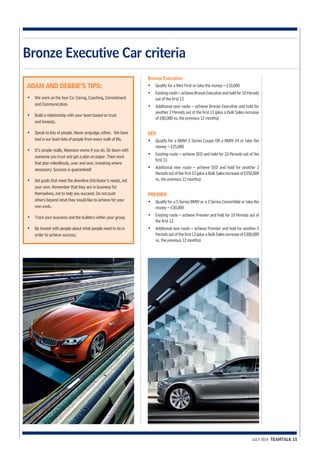JULY 2014 TEAMTALK 15 
Bronze Executive Car criteria 
ADAM AND DEBBIE’S TIPS: 
• We work on the four Cs: Caring, Coaching, Commitment 
and Communication. 
• Build a relationship with your team based on trust 
and honesty. 
• Speak to lots of people. Never prejudge, either. We have 
had in our team lots of people from every walk of life. 
• It’s simple really, Kleeneze works if you do. Sit down with 
someone you trust and get a plan on paper. Then work 
that plan relentlessly, over and over, tweaking where 
necessary. Success is guaranteed! 
• Set goals that meet the downline Dstributor’s needs, not 
your own. Remember that they are in business for 
themselves, not to help you succeed. Do not push 
others beyond what they would like to achieve for your 
own ends. 
• Track your business and the builders within your group. 
• Be honest with people about what people need to do in 
order to achieve success. 
Bronze Executive 
• Qualify for a Mini First or take the money – £10,000 
• Existing route – achieve Bronze Executive and hold for 10 Periods 
out of the first 13 
• Additional new route – achieve Bronze Executive and hold for 
another 2 Periods out of the first 13 (plus a Bulk Sales increase 
of £80,000 vs. the previous 12 months) 
SED 
• Qualify for a BMW 3 Series Coupe OR a BMW Z4 or take the 
money – £25,000 
• Existing route – achieve SED and hold for 10 Periods out of the 
first 13 
• Additional new route – achieve SED and hold for another 2 
Periods out of the first 13 (plus a Bulk Sales increase of £250,000 
vs. the previous 12 months) 
PREMIER 
• Qualify for a 5 Series BMW or a 3 Series Convertible or take the 
money – £30,000 
• Existing route – achieve Premier and hold for 10 Periods out of 
the first 13 
• Additional new route – achieve Premier and hold for another 2 
Periods out of the first 13 (plus a Bulk Sales increase of £300,000 
vs. the previous 12 months) 
 