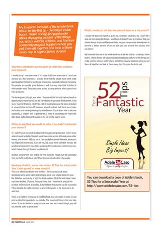 Was there a distinctive turning point at which you overcame 
your shyness? 
I wouldn’t say I have overcome it. It’s more that I have embraced it. I don’t see 
shyness as a flaw anymore. I actually think that shy people have some really 
good qualities that can be put to use in business, especially network marketing. 
Shy people are usually great listeners, and it is very important to listen to 
what people want. They also come across as very genuine which gains trust 
from prospects. 
The turning point, though, was when I discovered that not only had we found an 
opportunity to make money, but the introduction to personal development. I had 
never heard of it before. I didn’t do a lot of reading because the books I studied 
at university had put me off! However, when I realised that there were books 
and audios and training meetings to attend where I could learn how to become 
successful, I couldn’t wait to get started. I found it fascinating and read book 
after book. I also listened to audios in my car on the way to work. 
Where do you think you would be today if you hadn’t confronted 
your shyness? 
If I hadn’t found personal development through joining Kleeneze, I don’t know 
where I would be today. Maybe I would have come across it through some other 
means, who knows? All I can say is I am so glad we joined Kleeneze, because it 
has helped me immensely. I am still me, but just a more confident version. My 
greatest achievements have been speaking at three kleeneze conferences now, 
which I never thought I would be able to do! 
Another achievement was writing my first book Shy People Can Be Successful 
Too!, so that I could share what I had discovered with other shy people. 
Speaking of which, you’ve now written 52 Tips for a Successful 
Year. Could you tell us more about it? 
This is an eBook that I have now written. I think success is all about 
developing some good habits and bringing some new simple ideas into your 
life. Whether you are shy or not, this book contains 52 of the best ideas I have 
used over the last 17 years. They are things that I have learnt and put into 
practice and they have all worked. I also believe that anyone can be successful 
if they develop the right mind-set, so a lot of the points in the book are to do 
with that. 
There is no right or wrong way to read the book. You can read it in order, or just 
pick an idea that appeals to you initially. The important thing is that you take 
action. If you do decide to apply just one new idea each week though, you will 
set yourself up for a great year! 
20 TEAMTALK JULY 2014 
Finally, would you still describe yourself today as a shy person? 
I would still describe myself as quite shy, in certain situations, but I don’t let it 
stop me from doing the things I want to do. It doesn’t have to. I believe that you 
should always be yourself because that’s you, just use personal development to 
become a better version of you so that you can achieve the success that 
you desire. 
My favourite idea out of the whole book has to be the first tip - creating a vision 
board. I have always felt passionate about displaying pictures of the things you 
really want to achieve, and I believe something magical happens when you put 
them all together and look at them every day. It is great fun to do too! 
My favourite idea out of the whole book 
has to be the first tip - creating a vision 
board. I have always felt passionate 
about displaying pictures of the things 
you really want to achieve, and I believe 
something magical happens when you 
put them all together and look at them 
every day. It is great fun to do too! 
You can download a copy of Adele’s book, 
52 Tips for a Successful Year at 
http://www.adeledecaso.com/52-tips 
 