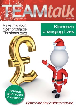 WWW.KLEENEZE.CO.UK SEPTEMBER 2014 
Make this your 
most profitable 
Christmas ever 
Kleeneze 
changing lives 
Deliver the best customer service 
Increase 
your orders 
in seconds 
 