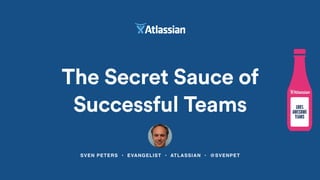 100%
AWESOME
TEAMS
SVEN PETERS • EVANGELIST • ATLASSIAN • @SVENPET
The Secret Sauce of
Successful Teams
 