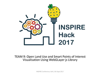 TEAM 9: Open Land Use and Smart Points of Interest
Visualisation Using WebGLayer js Library
INSPIRE Conference, Kehl, 5th Sept 2017
 