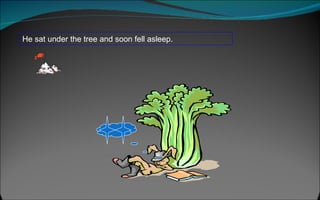 He sat under the tree and soon fell asleep.  