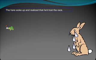 The hare woke up and realized that he'd lost the race. 