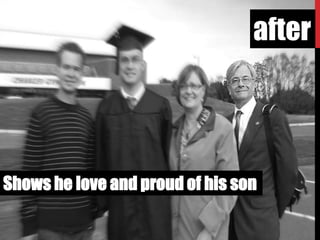 after




Shows he love and proud of his son
 