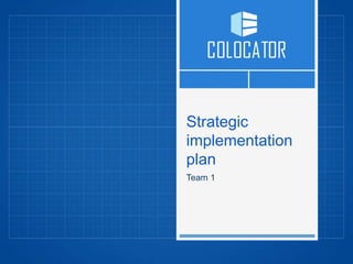 Strategic 
implementation 
plan 
Team 1 
 