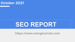 SEO REPORT
https://www.wengkomole.com
October 2021
 