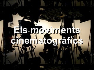 Els movimentsEls moviments
cinematogràficscinematogràfics
 