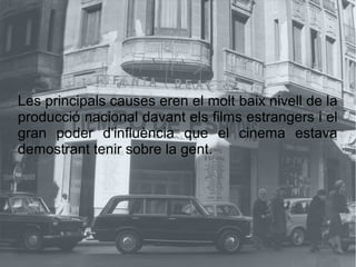 Les principals causes eren el molt baix nivell de la
producció nacional davant els films estrangers i el
gran poder d'influència que el cinema estava
demostrant tenir sobre la gent.
 