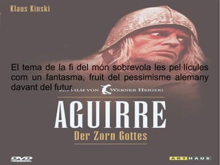 El tema de la fi del món sobrevola les pel·lícules
com un fantasma, fruit del pessimisme alemany
davant del futur.
 