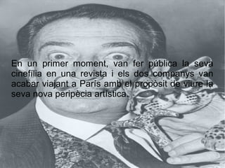 En un primer moment, van fer pública la seva
cinefília en una revista i els dos companys van
acabar viajant a París amb el propòsit de viure la
seva nova peripècia artística.
 