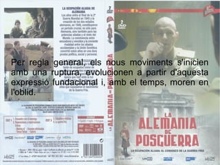 Per regla general, els nous moviments s'inicien
amb una ruptura, evolucionen a partir d'aquesta
expressió fundacional i, amb el temps, moren en
l'oblid.
 