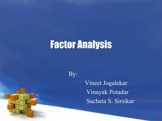 Factor Analysis By: 	Vineet Jogalekar Vinayak Potadar 	 Sucheta S. Sirsikar 