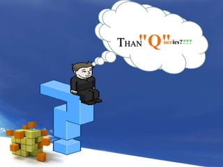 THANueries????"Q"THAN